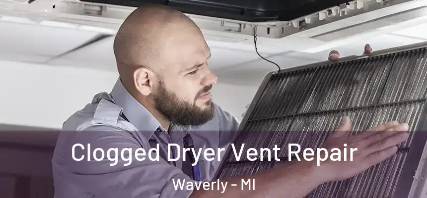 Clogged Dryer Vent Repair Waverly - MI