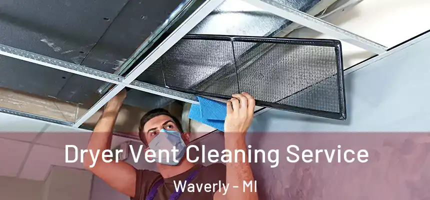 Dryer Vent Cleaning Service Waverly - MI