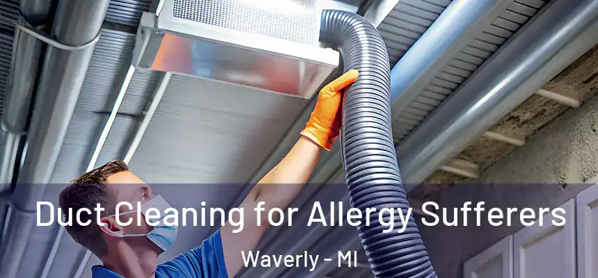 Duct Cleaning for Allergy Sufferers Waverly - MI