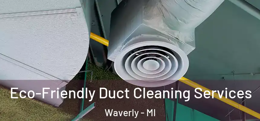  Eco-Friendly Duct Cleaning Services Waverly - MI