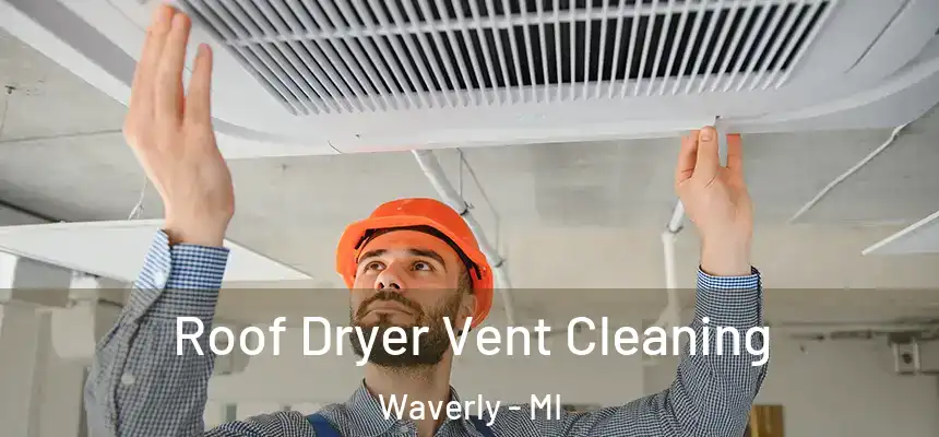 Roof Dryer Vent Cleaning Waverly - MI